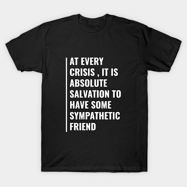 At Every Crisis Friends are Salvation T-Shirt by kamodan